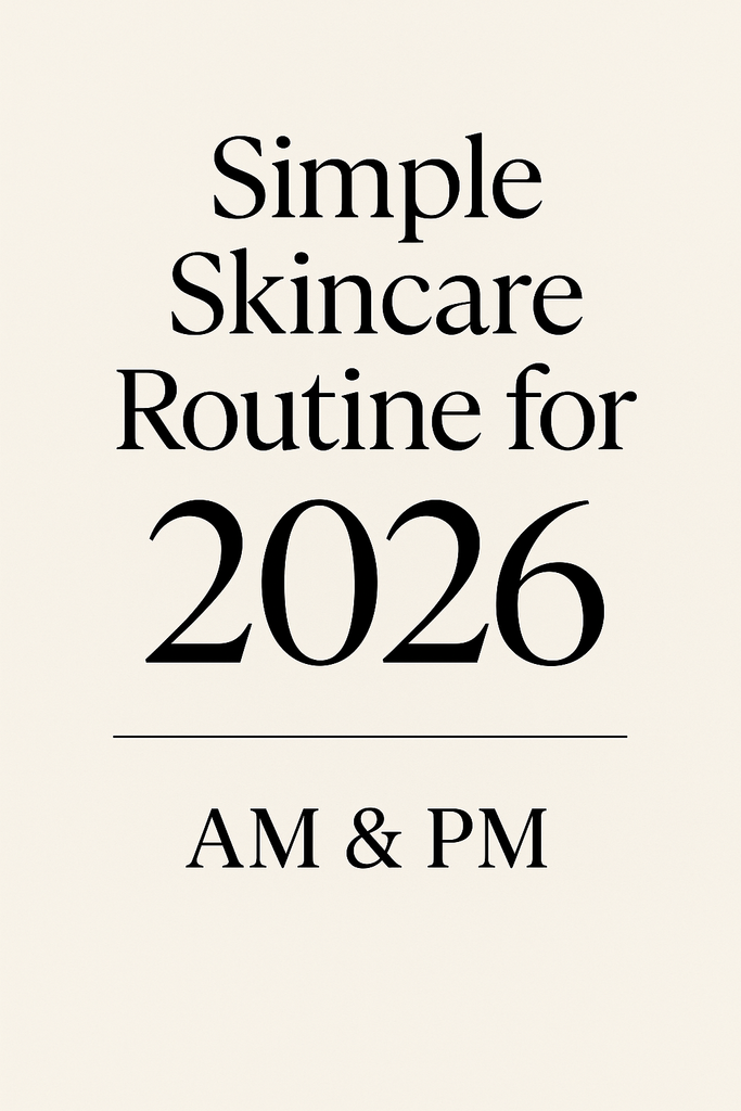 Simple Skincare Routine for 2026 (AM & PM)