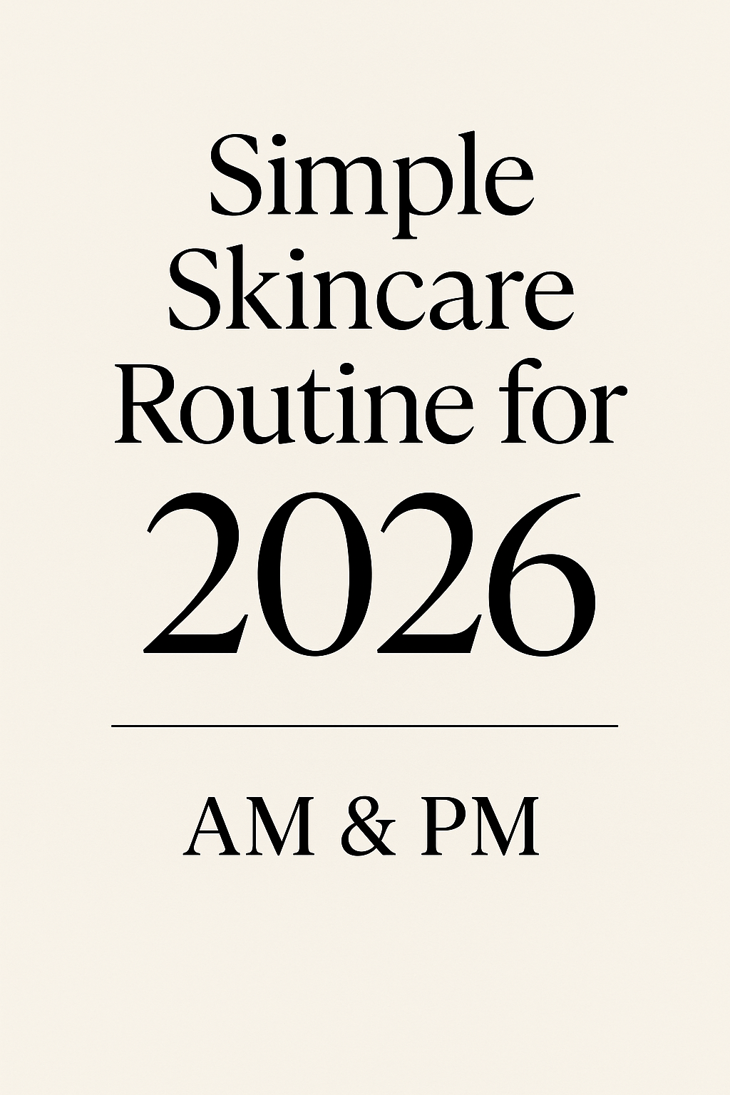 Simple Skincare Routine for 2026 (AM & PM)