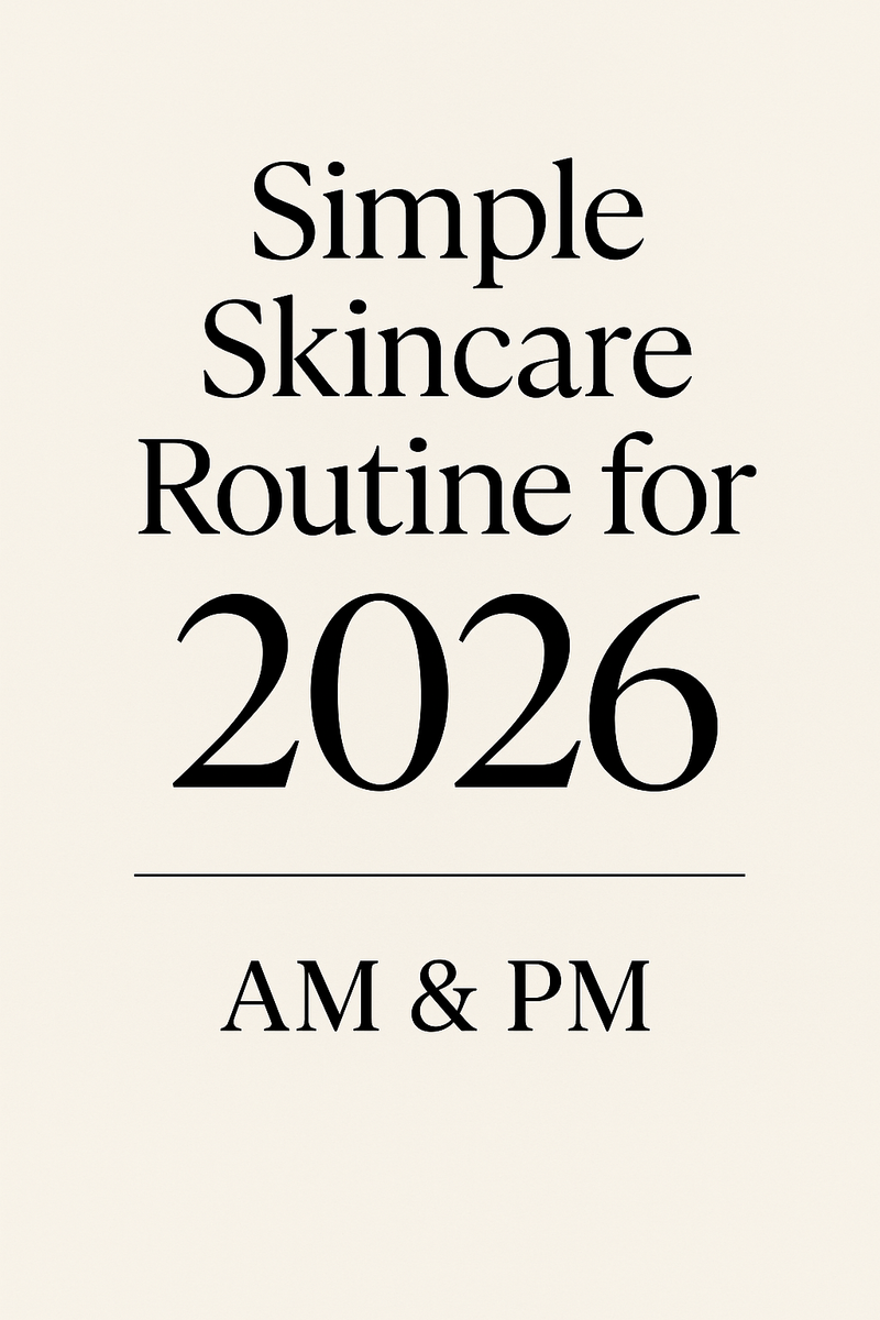 Simple Skincare Routine for 2026 (AM & PM)
