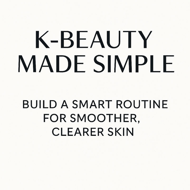 K-Beauty Guide 2025: Simple, Effective Routine Explained